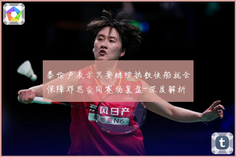 泰伦卢表示只要继续执教快船就会保障邓恩合同赛场复盘-深度解析