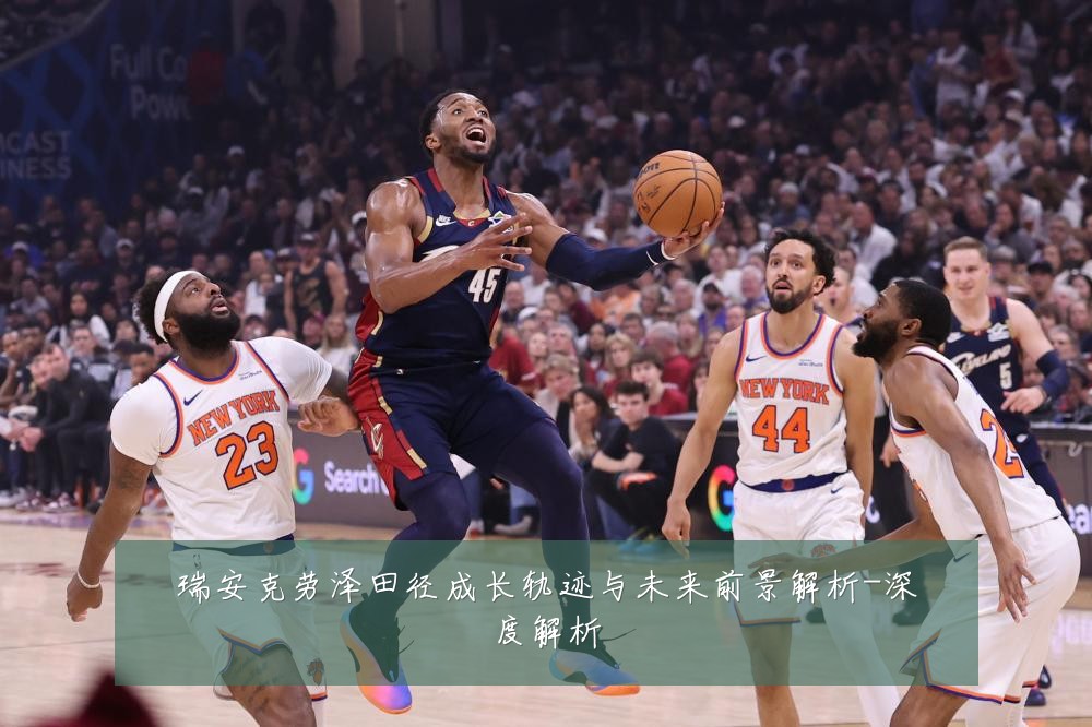 瑞安克劳泽田径成长轨迹与未来前景解析-深度解析